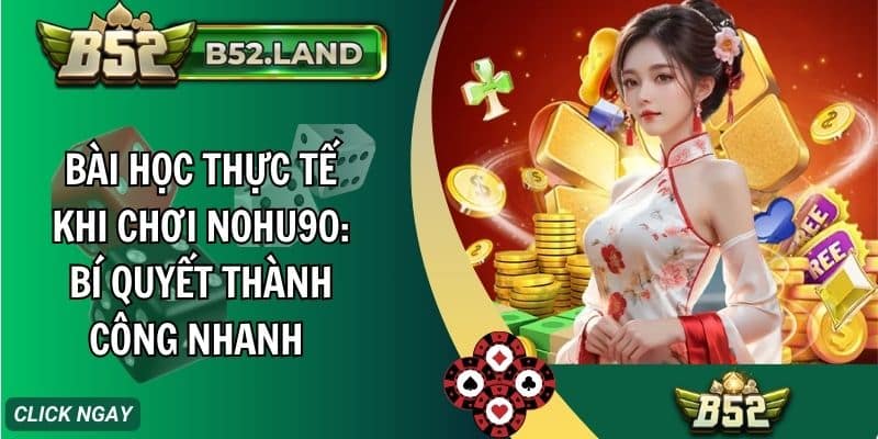 bai hoc thuc te khi choi nohu90 bi quyet thanh cong nhanh