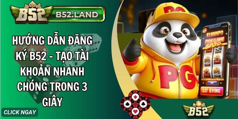 huong dan dang ky b52 tao tai khoan nhanh chong trong 3 giay