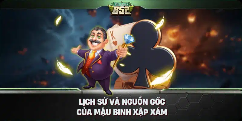 Lịch Sử và Nguồn Gốc của Mậu Binh Xập Xám