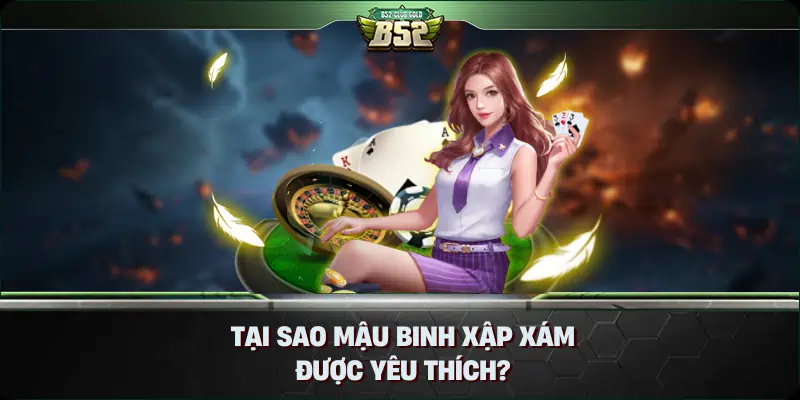 Tại Sao Mậu Binh Xập Xám Được Yêu Thích?