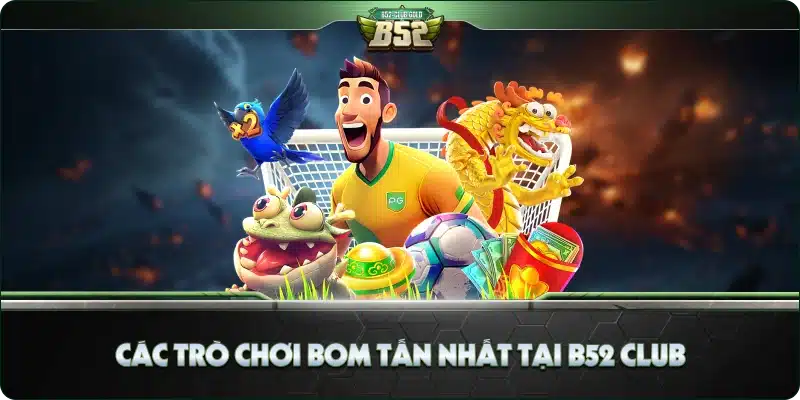 Các trò chơi bom tấn nhất tại B52 Club
