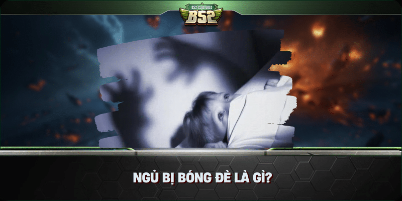 Ngủ bị bóng đè là gì? Cùng B52 Club tìm hiểu